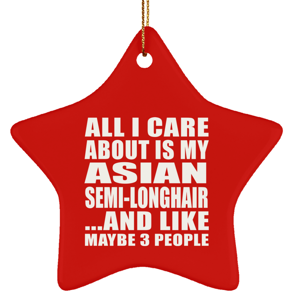 All I Care About Is My Asian Semi-Longhair - Star Ornament