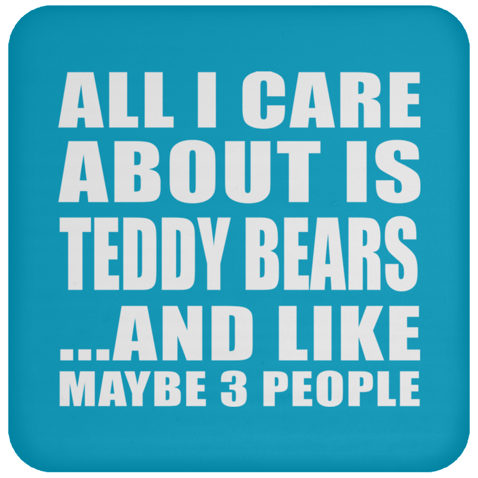 All I Care About Is Teddy Bears - Drink Coaster