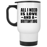 All I Need Is Love And A Brittany Dog - White Travel Mug