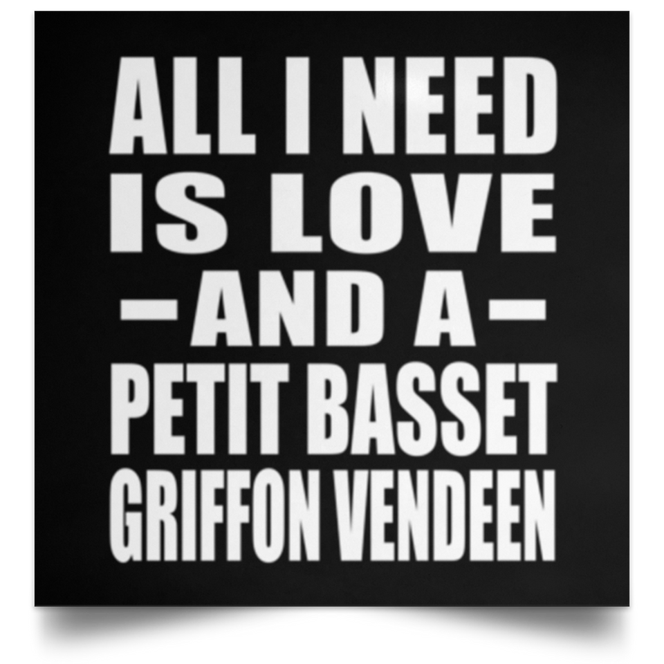 All I Need Is Love And A Petit Basset Griffon Vendeen - Poster Square