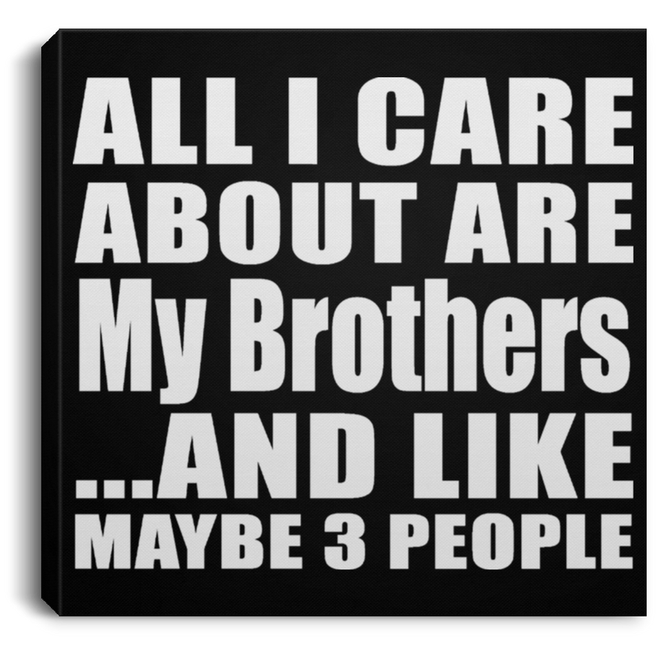 All I Care About Is My Brothers - Canvas Square