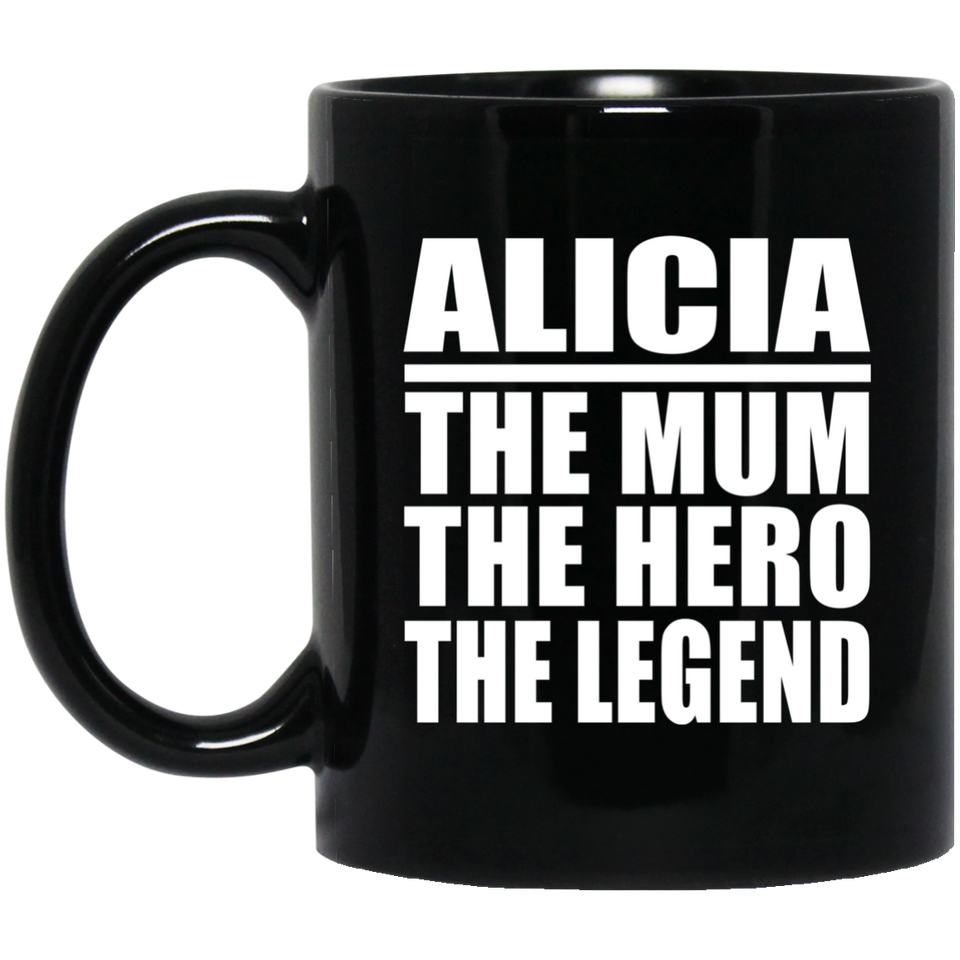 Alicia The Mum The Hero The Legend - 11 Oz Coffee Mug Black