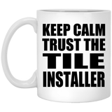 Keep Calm and Trust The Tile Installer - 11oz Coffee Mug