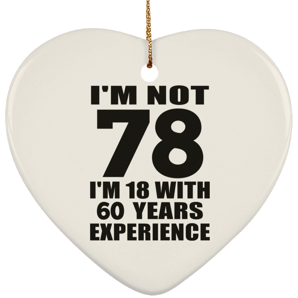 78th Birthday I'm Not 78 I'm 18 With 60 Years Experience - Heart Ornament