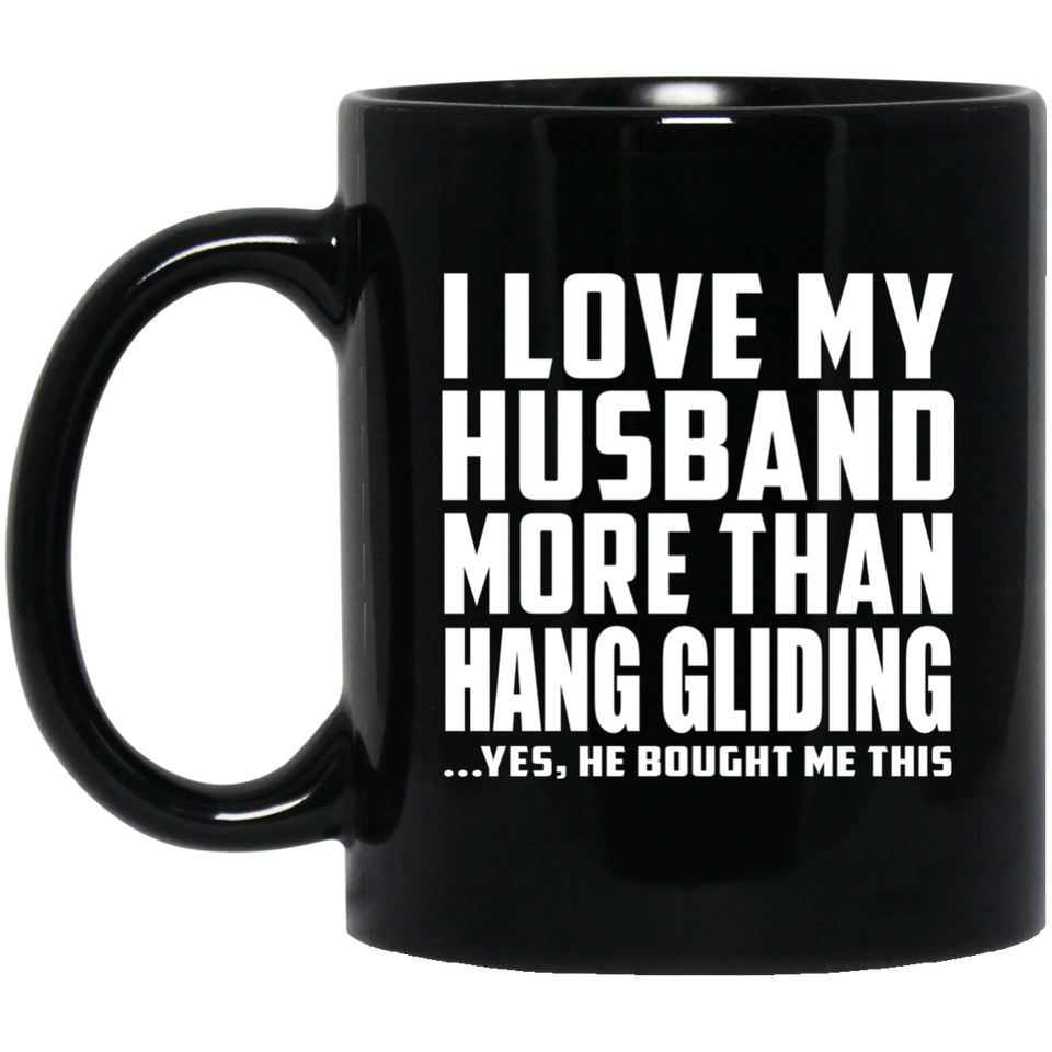 I Love My Husband More Than Hang Gliding - 11 Oz Coffee Mug Black