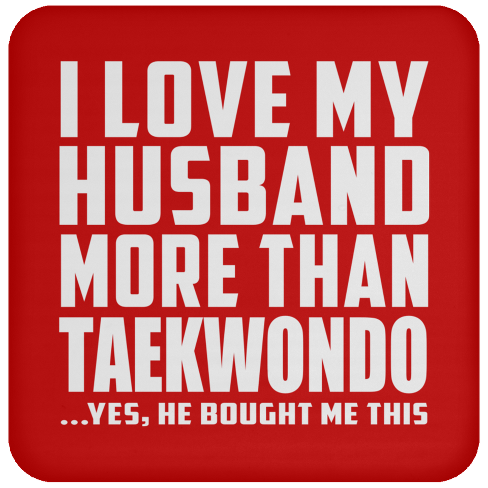 I Love My Husband More Than Taekwondo - Coaster