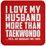 I Love My Husband More Than Taekwondo - Coaster