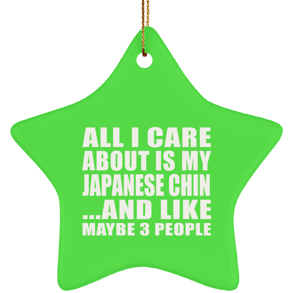All I Care About Is My Japanese Chin - Star Ornament
