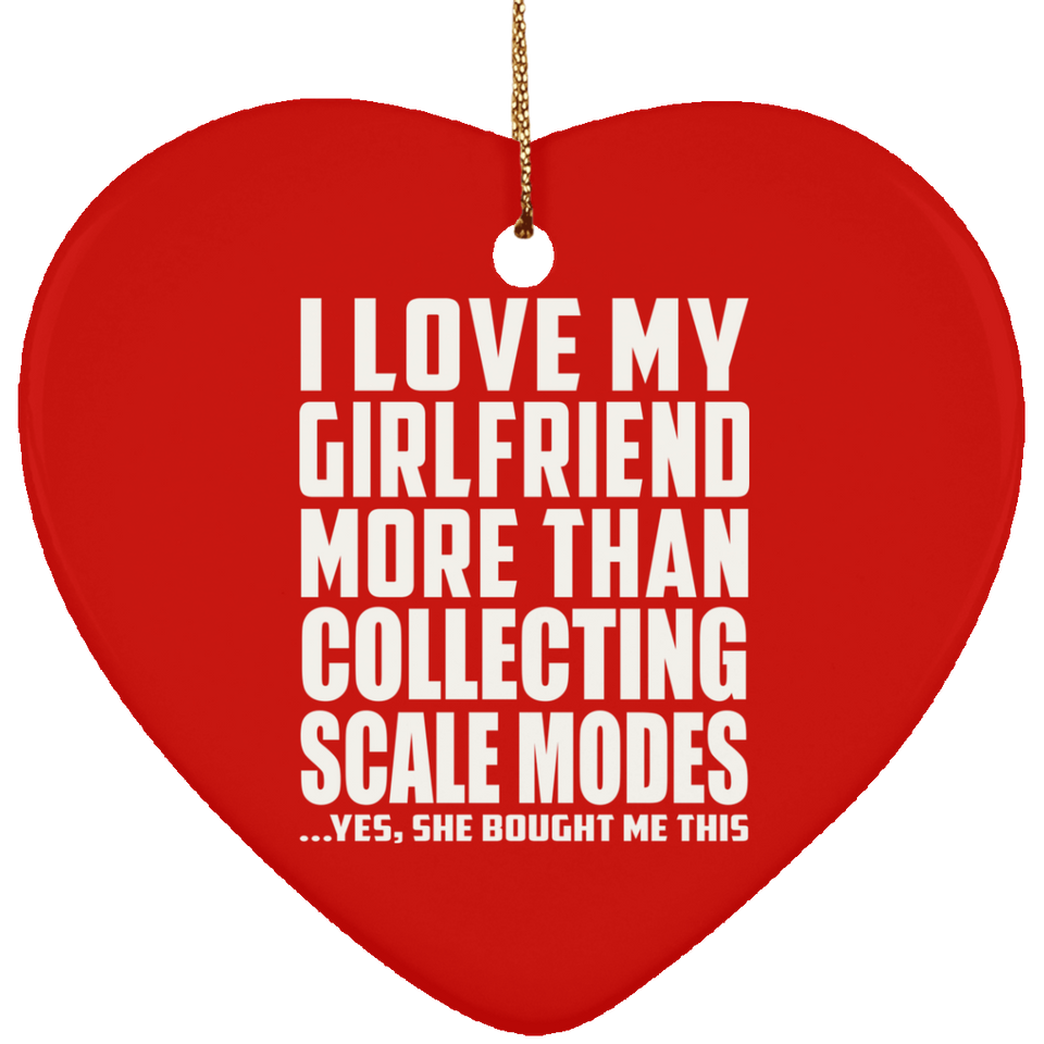 I Love My Girlfriend More Than Collecting Scale Modes - Heart Ornament