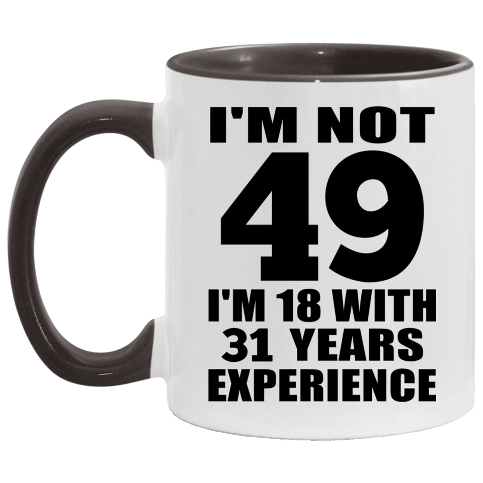 49th Birthday I'm Not 49 I'm 18 With 31 Years Experience - 11oz Accent Mug Black