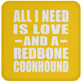 All I Need Is Love And A Redbone Coonhound - Drink Coaster