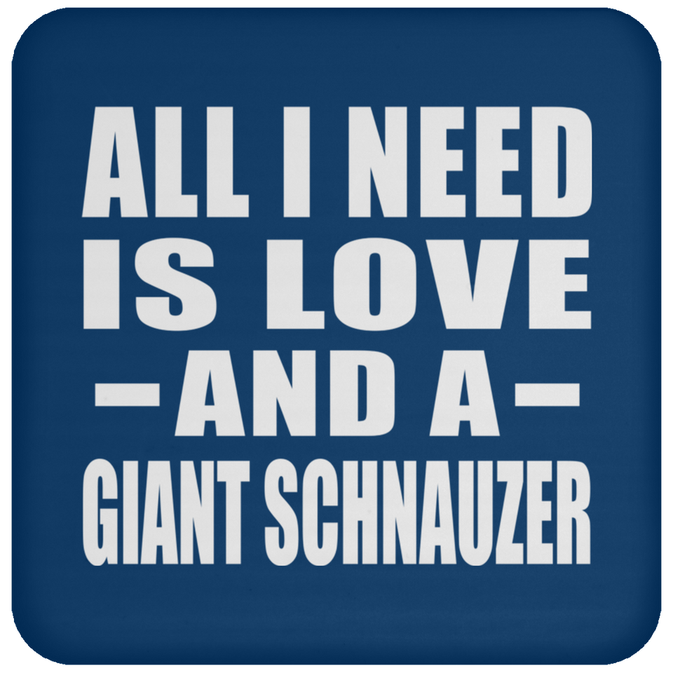 All I Need Is Love And A Giant Schnauzer - Drink Coaster