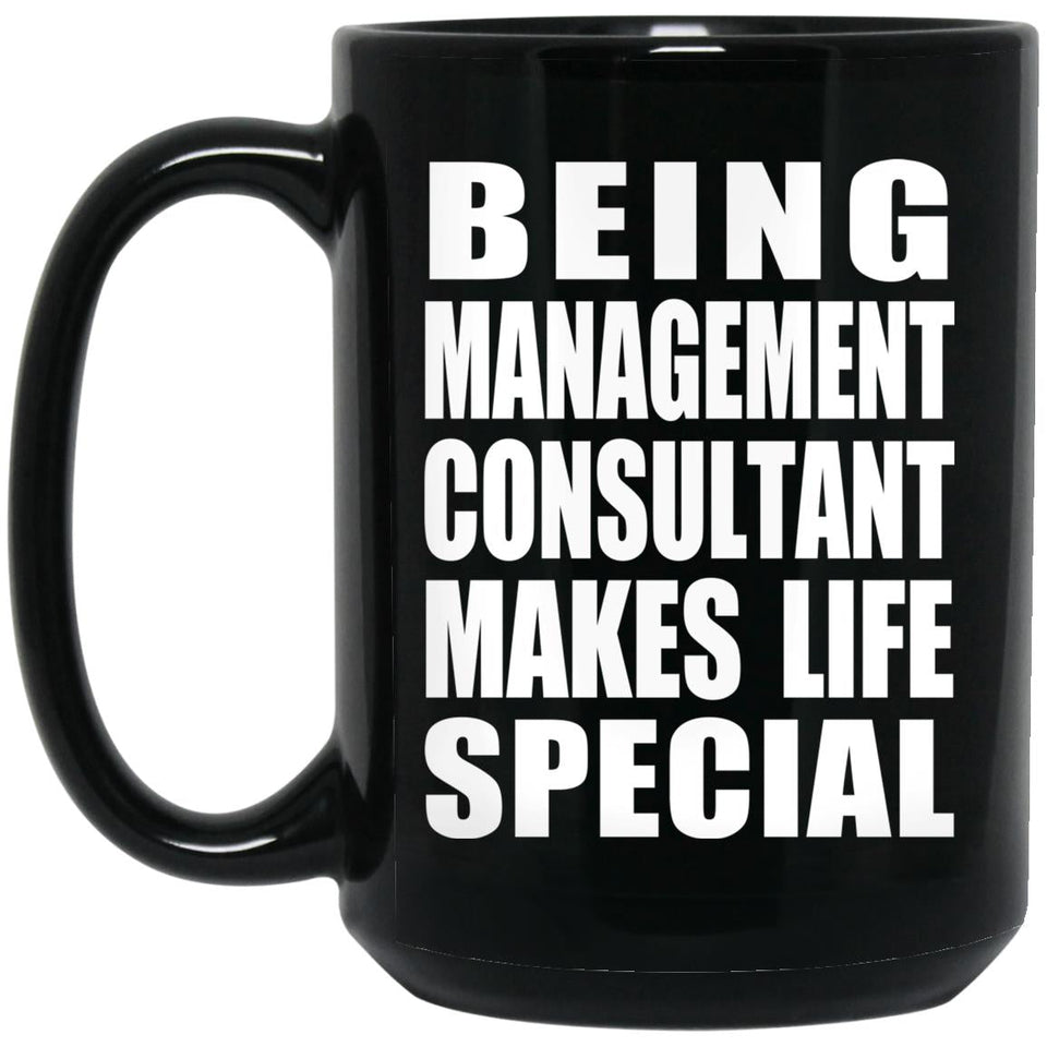 Being Management Consultant Makes Life Special - 15oz Coffee Mug Black