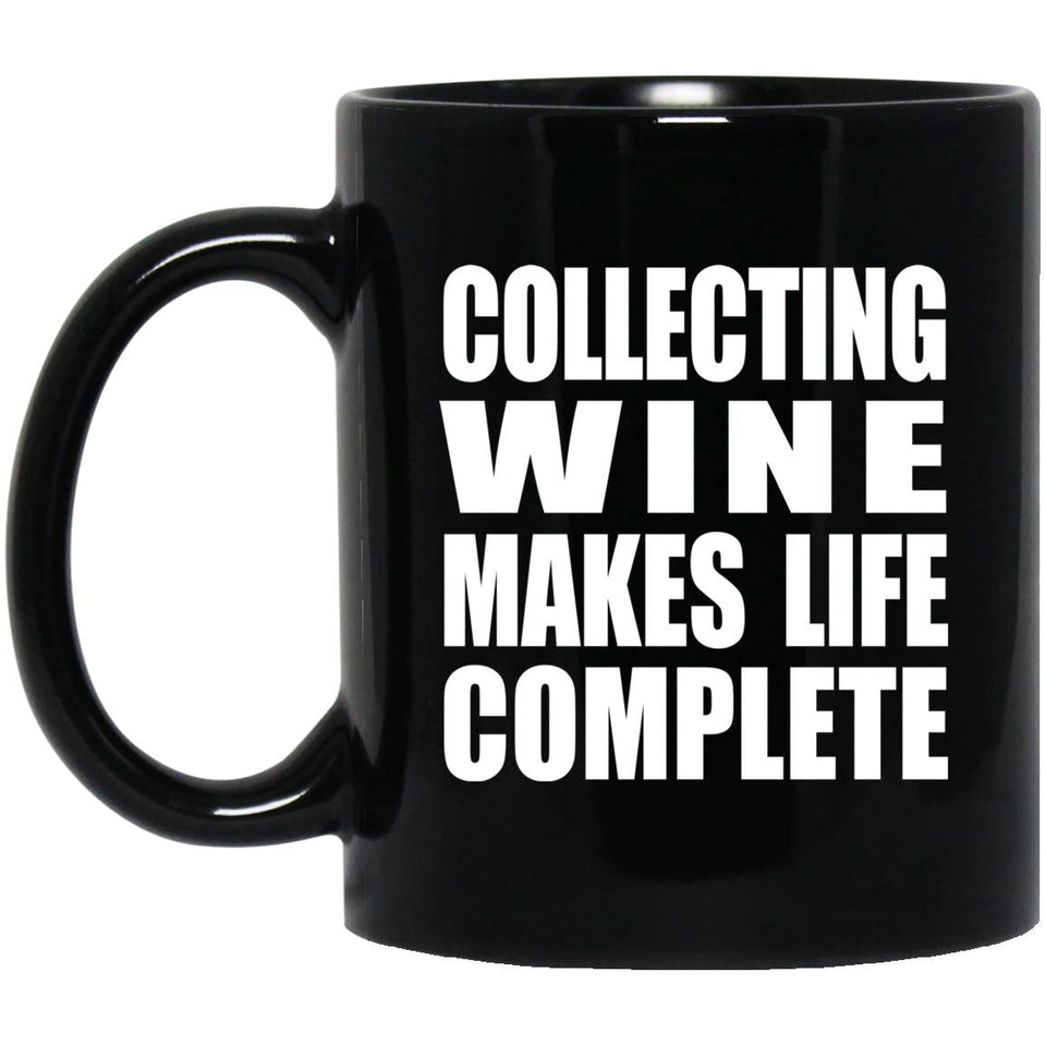 Collecting Wine Makes Life Complete - 11oz Coffee Mug Black