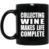 Collecting Wine Makes Life Complete - 11oz Coffee Mug Black