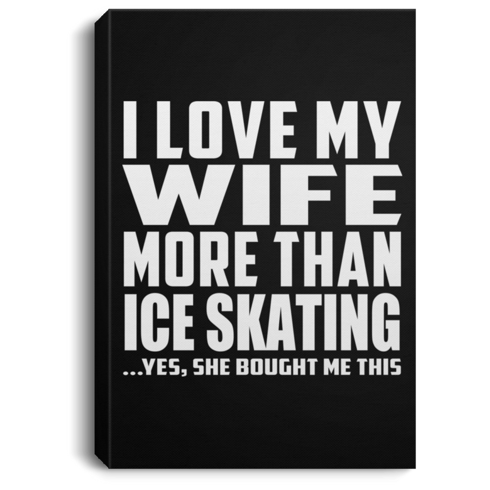 I Love My Wife More Than Ice Skating - Canvas Portrait