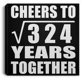 18th Anniversary Cheers To Square Root of 324 Years Together - Canvas Square