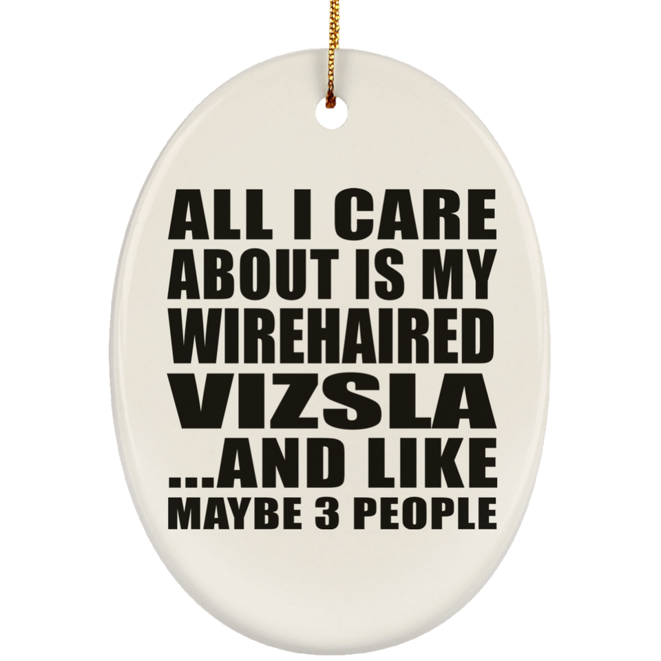 All I Care About Is My Wirehaired Vizsla - Oval Ornament