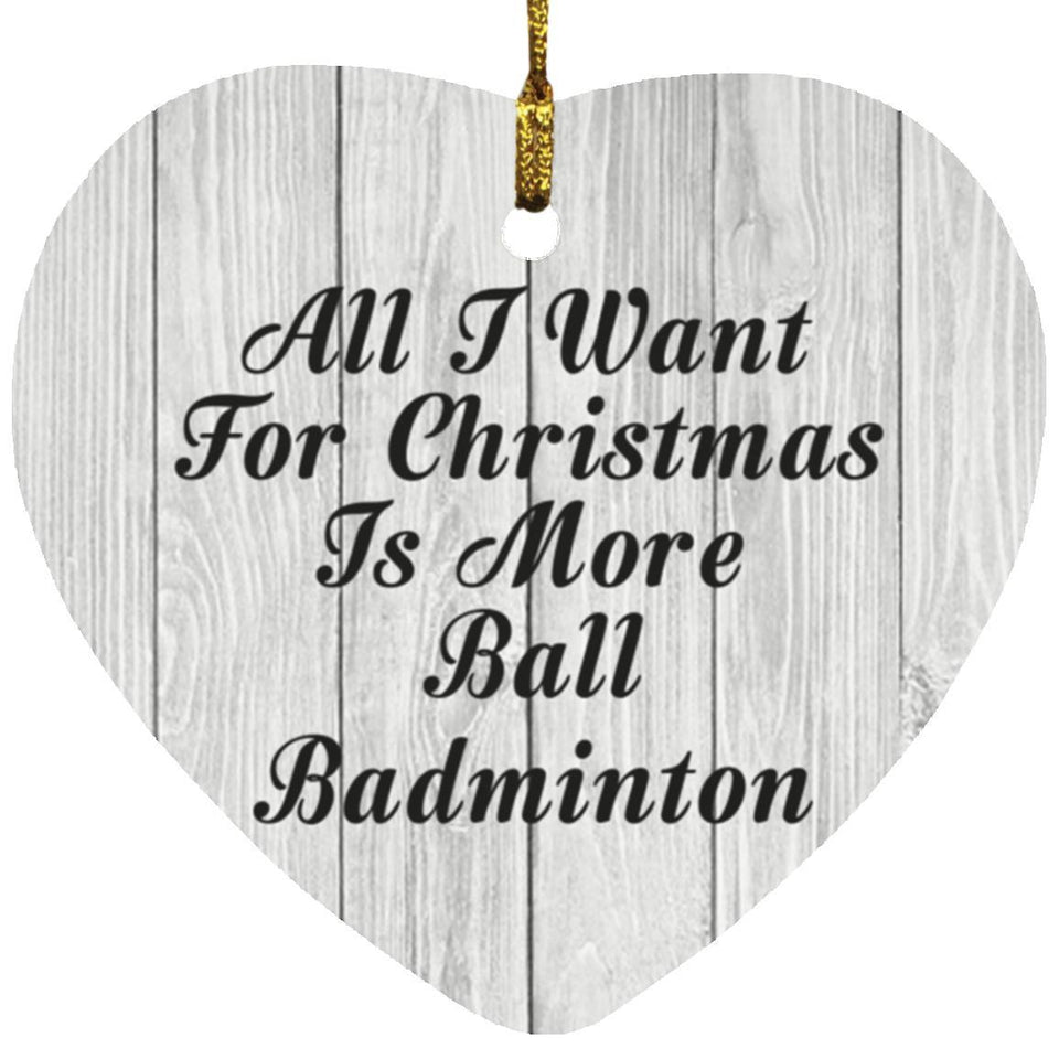 All I Want For Christmas Is More Ball Badminton - Heart Ornament F