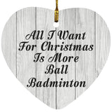 All I Want For Christmas Is More Ball Badminton - Heart Ornament F