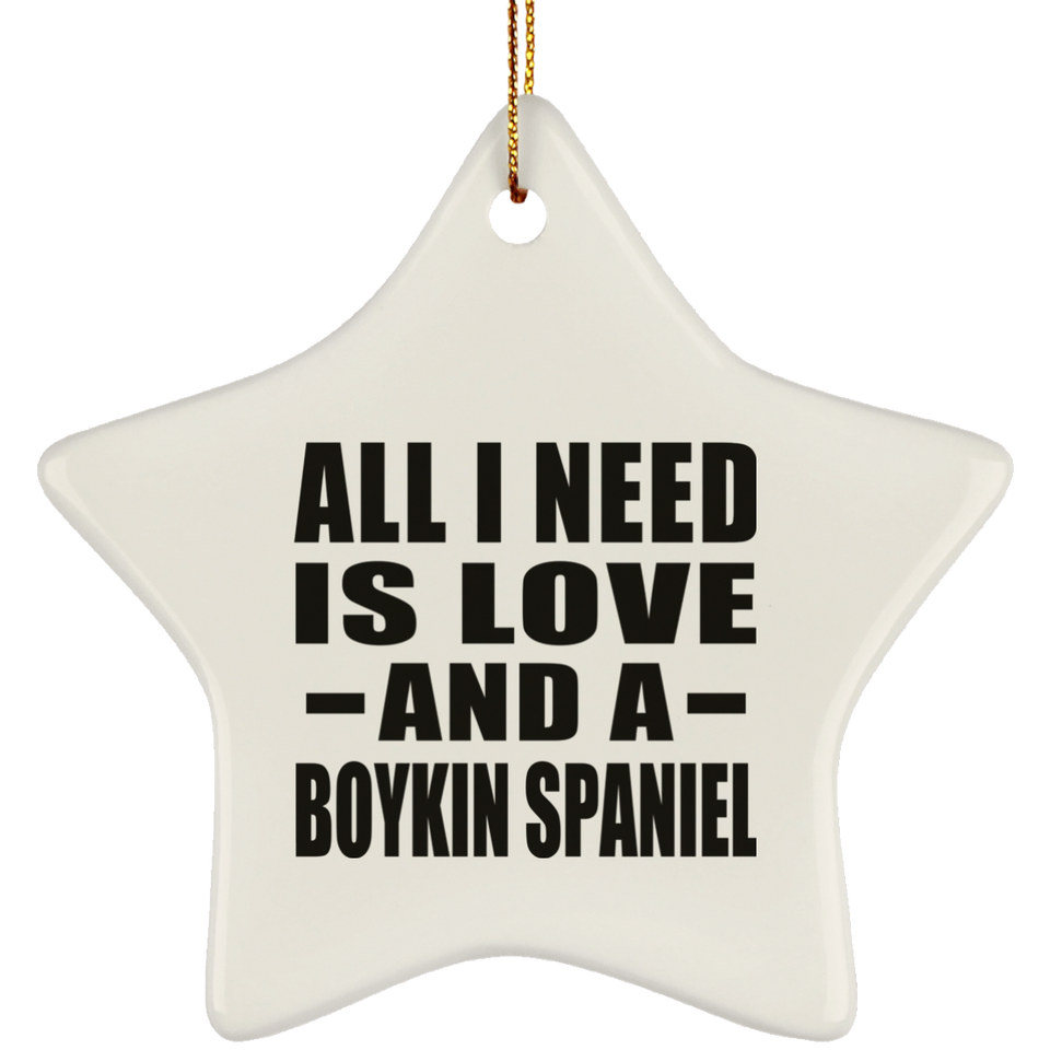 All I Need Is Love And A Boykin Spaniel - Star Ornament
