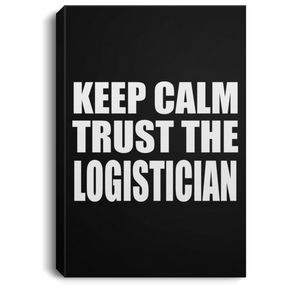 Keep Calm and Trust The Logistician - Canvas Portrait