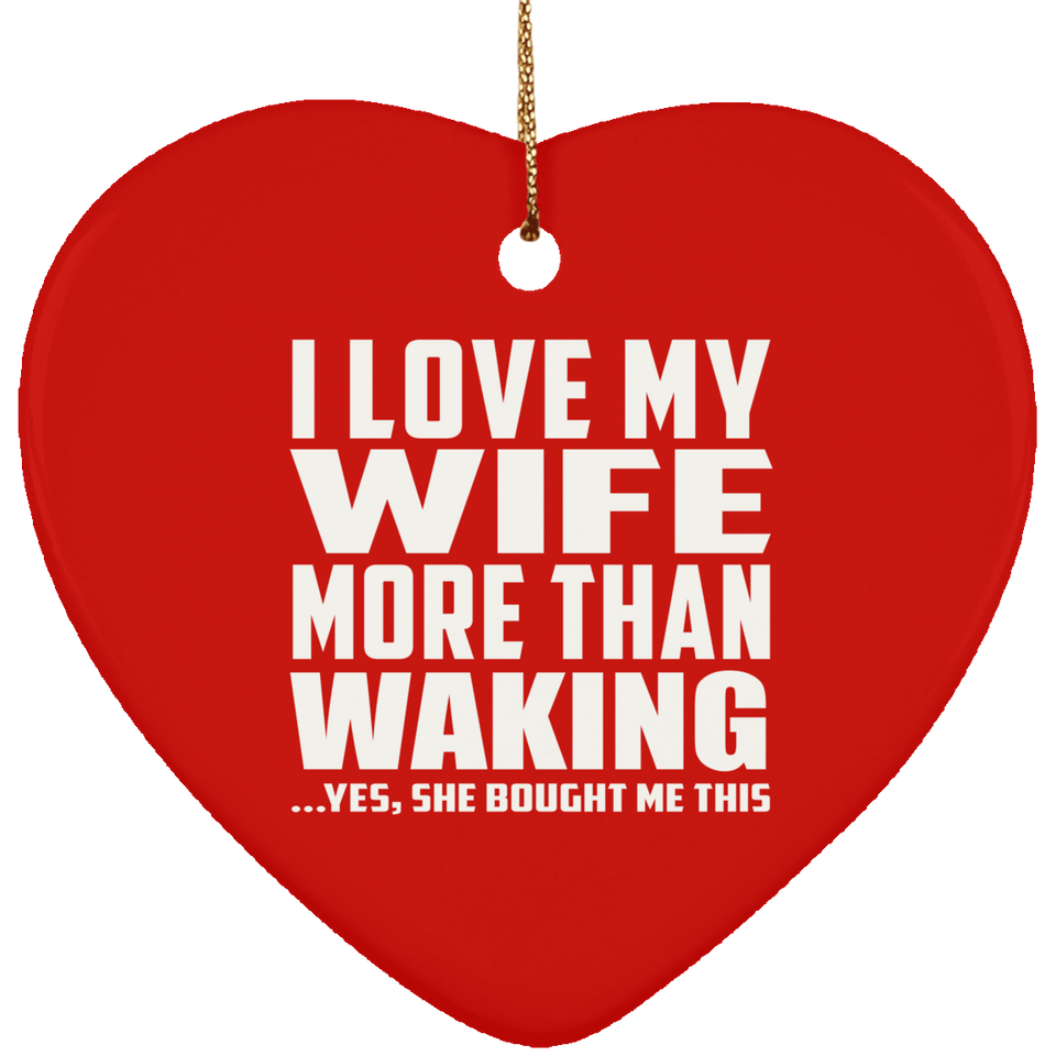 I Love My Wife More Than Waking - Heart Ornament