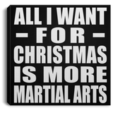 All I Want For Christmas Is More Martial Arts - Canvas Square