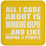 All I Care About Is Working Kelpie - Drink Coaster
