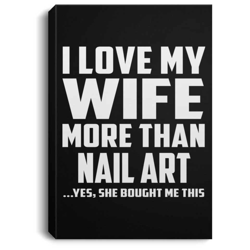 I Love My Wife More Than Nail Art - Canvas Portrait