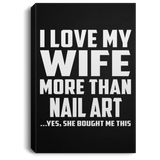 I Love My Wife More Than Nail Art - Canvas Portrait