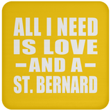 All I Need Is Love And A St. Bernard - Drink Coaster