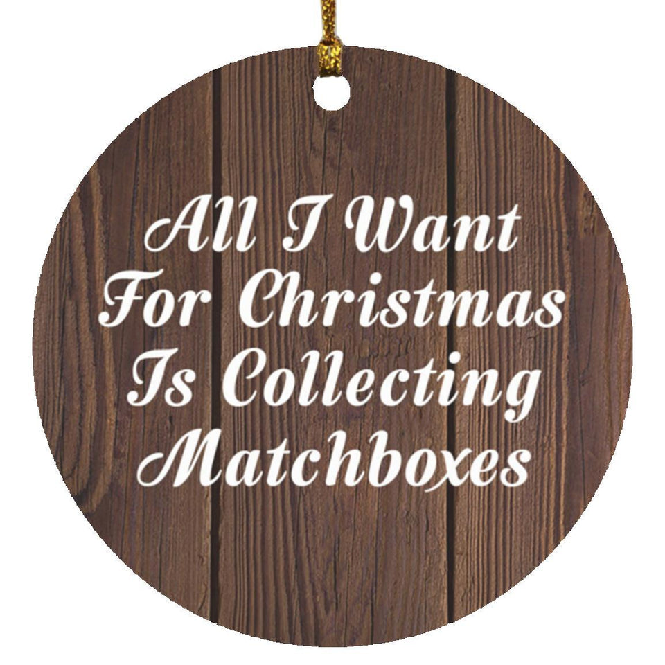 All I Want For Christmas Is Collecting Matchboxes - Circle Ornament D