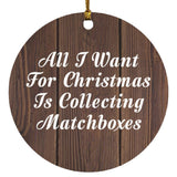 All I Want For Christmas Is Collecting Matchboxes - Circle Ornament D
