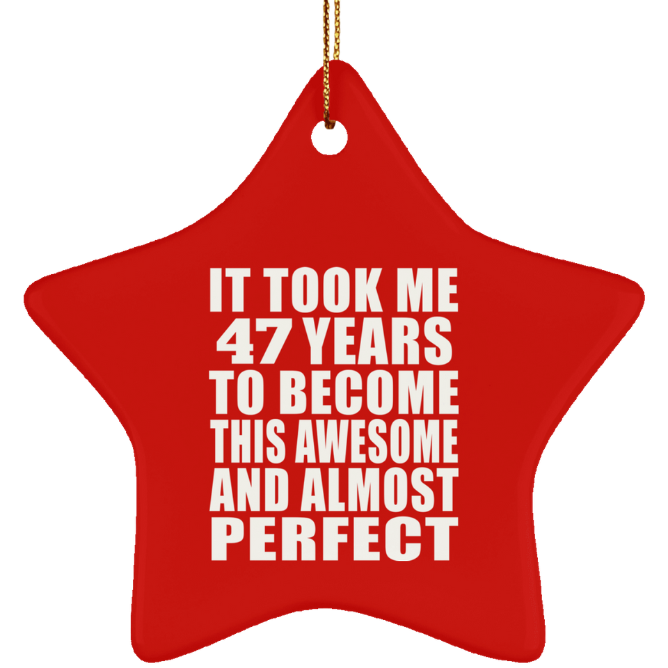 47th Birthday Took 47 Years To Become Awesome & Perfect - Star Ornament