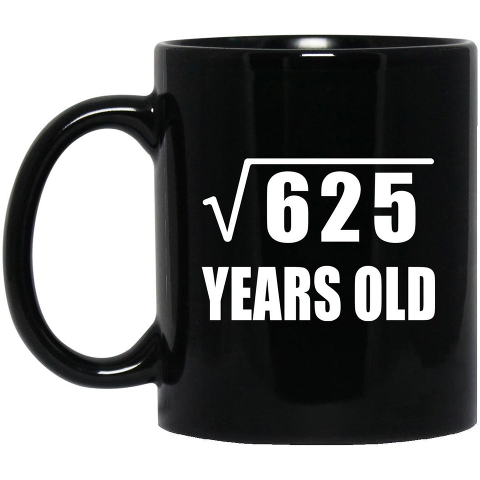 25th Birthday Square Root of 625 Years Old - 11oz Coffee Mug Black