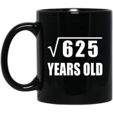 25th Birthday Square Root of 625 Years Old - 11oz Coffee Mug Black