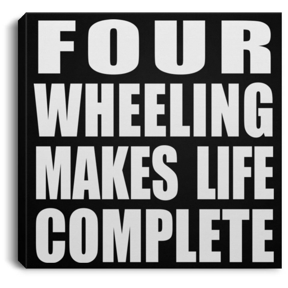 Four Wheeling Makes Life Complete - Canvas Square