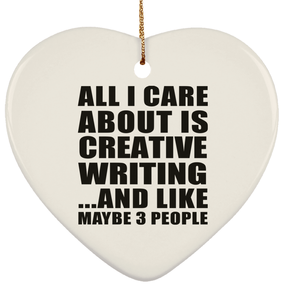 All I Care About Is Creative Writing - Heart Ornament