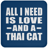All I Need Is Love And A Thai Cat - Drink Coaster