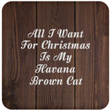 All I Want For Christmas Is My Havana Brown Cat - Drink Coaster D