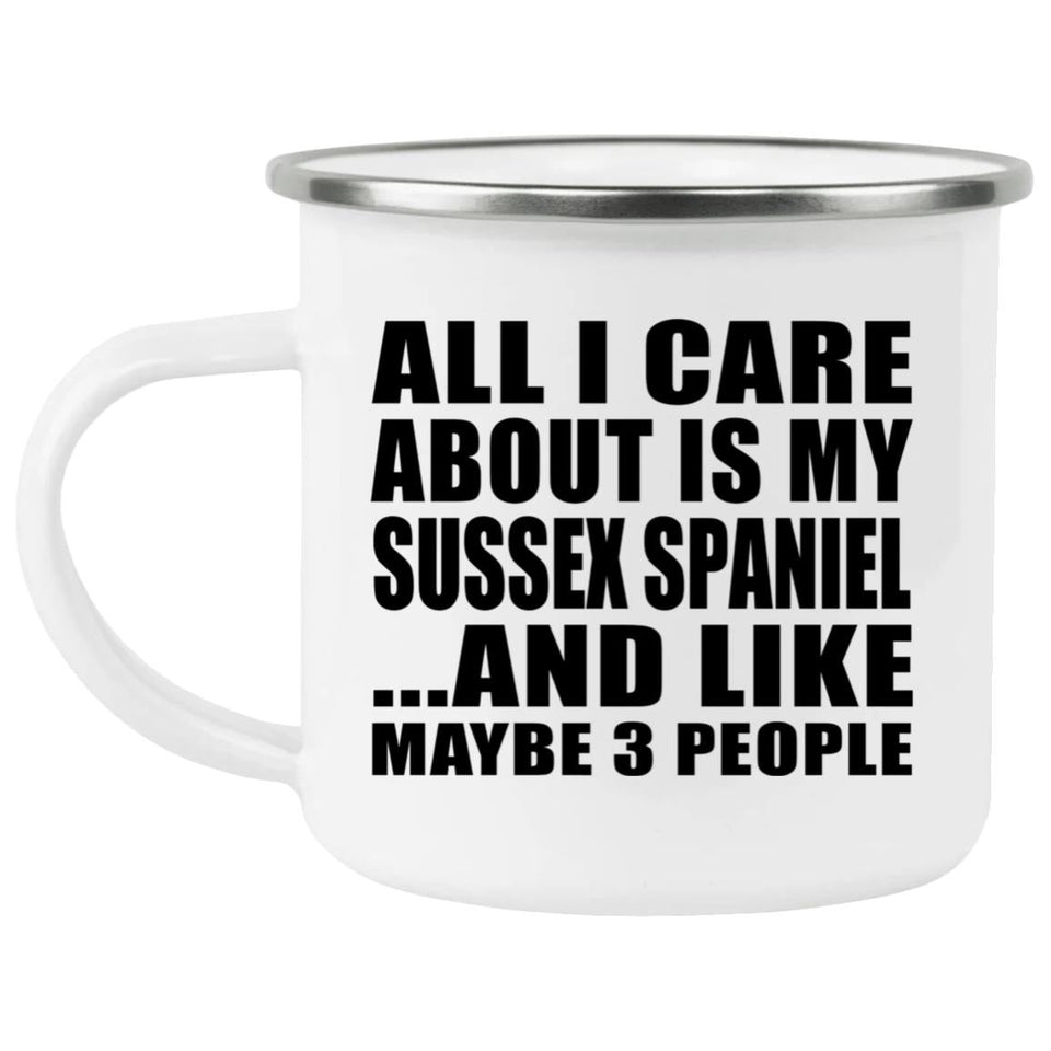 All I Care About Is My Sussex Spaniel - 12oz Camping Mug