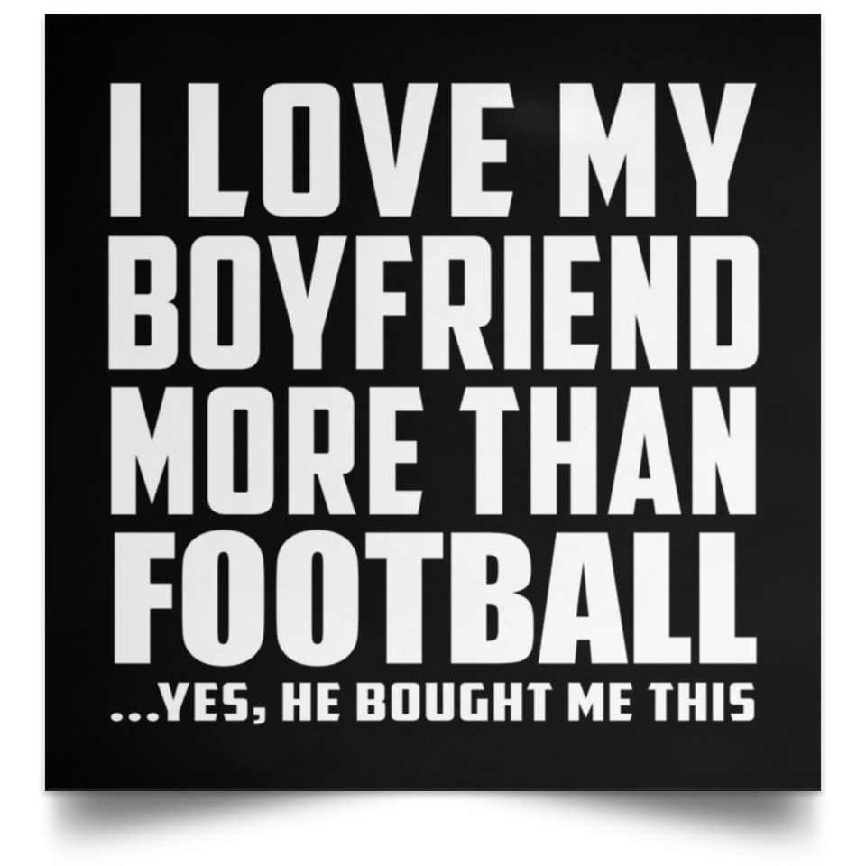 I Love My Boyfriend More Than Football - Poster Square