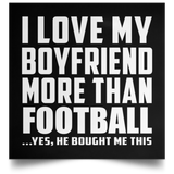 I Love My Boyfriend More Than Football - Poster Square