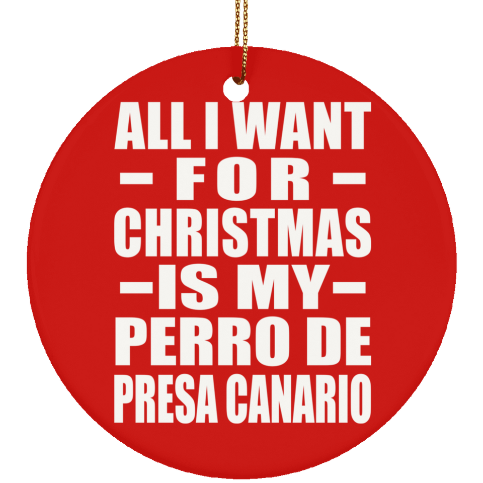 All I Want For Christmas Is My Perro De Presa Canario - Circle Ornament