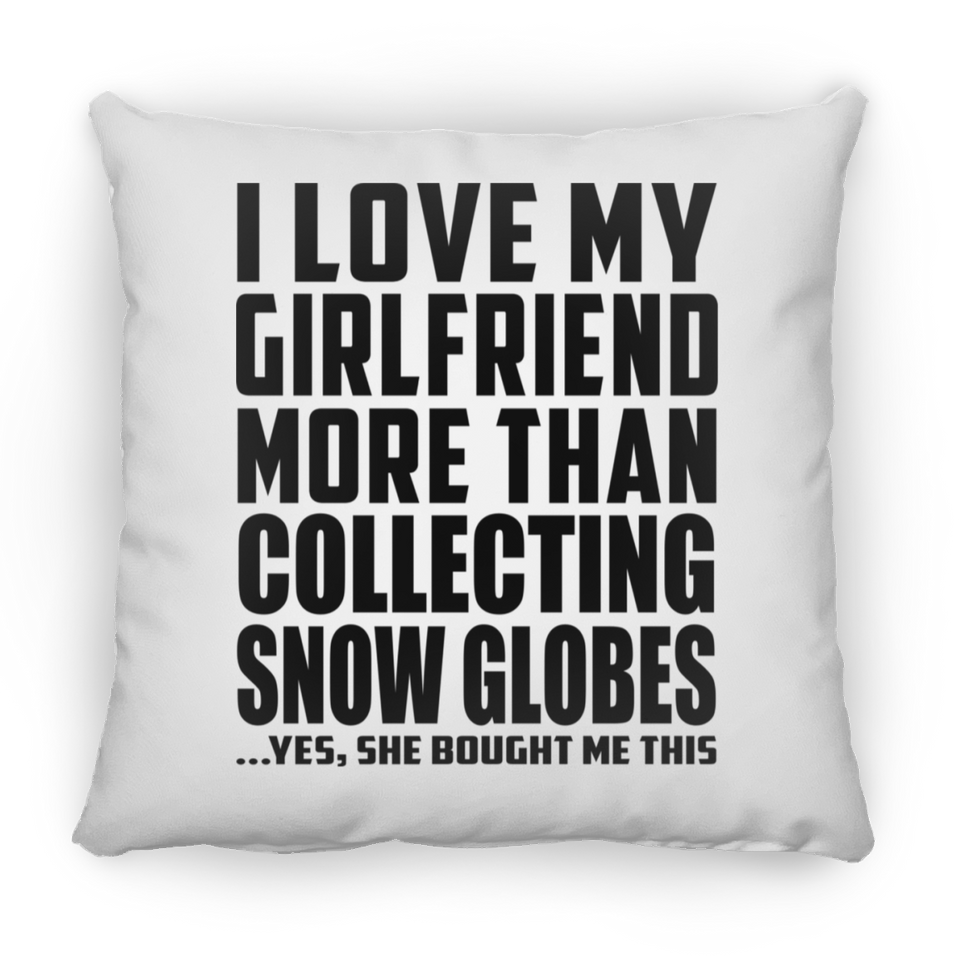 I Love My Girlfriend More Than Collecting Snow Globes - Throw Pillow
