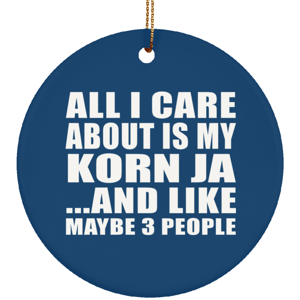 All I Care About Is My Korn Ja - Circle Ornament