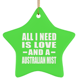 All I Need Is Love And A Australian Mist - Star Ornament