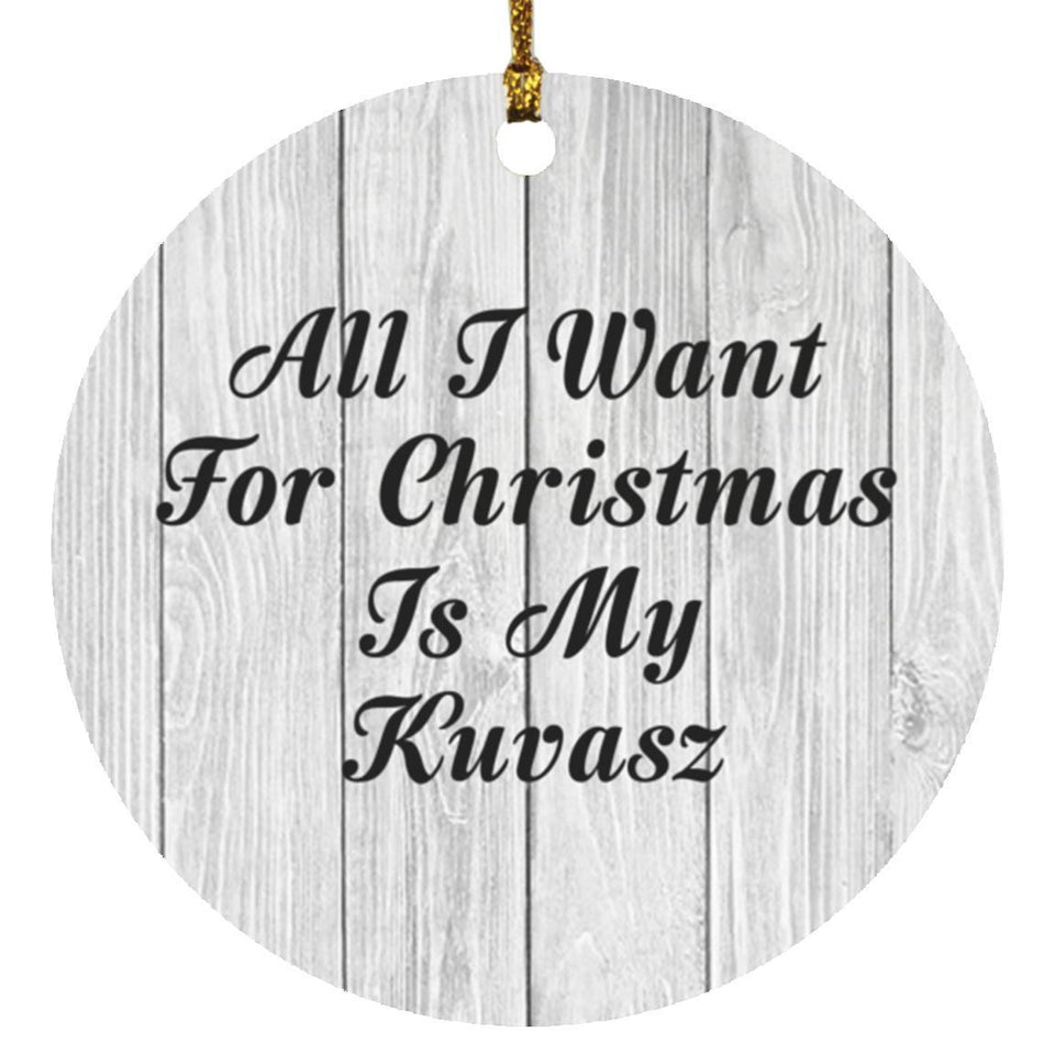 All I Want For Christmas Is My Kuvasz - Circle Ornament F