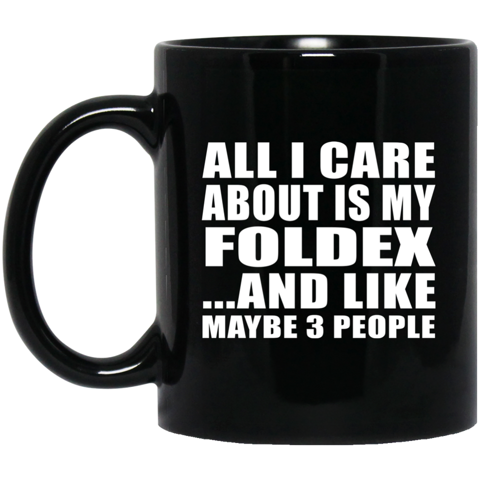 All I Care About Is My Foldex - 11 Oz Coffee Mug Black